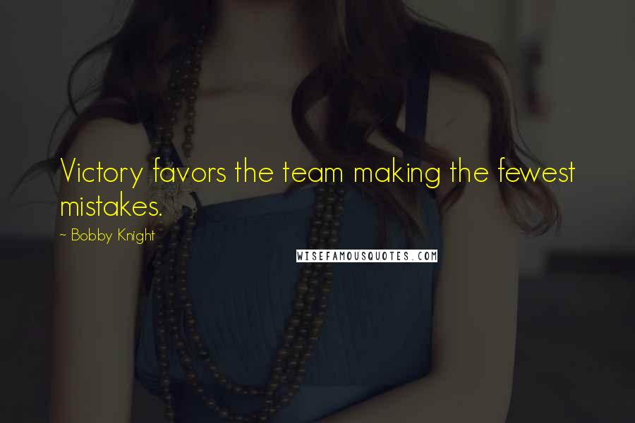 Bobby Knight Quotes: Victory favors the team making the fewest mistakes.