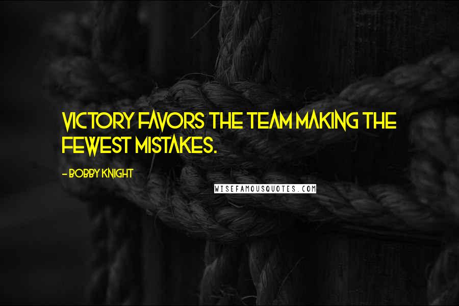 Bobby Knight Quotes: Victory favors the team making the fewest mistakes.