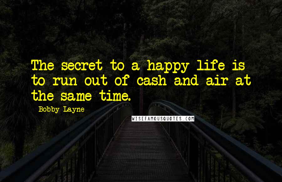 Bobby Layne Quotes: The secret to a happy life is to run out of cash and air at the same time.