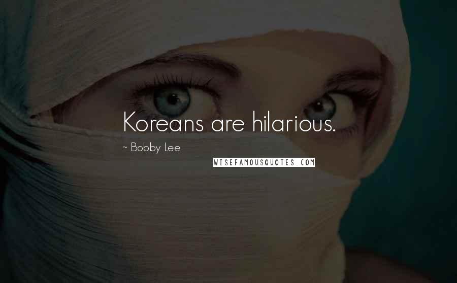 Bobby Lee Quotes: Koreans are hilarious.