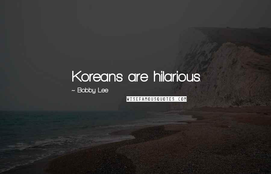 Bobby Lee Quotes: Koreans are hilarious.