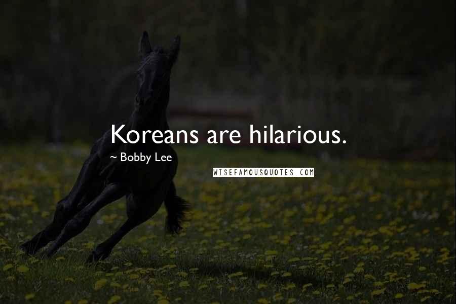 Bobby Lee Quotes: Koreans are hilarious.