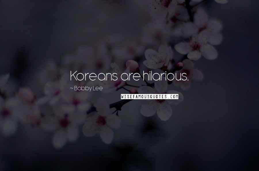 Bobby Lee Quotes: Koreans are hilarious.