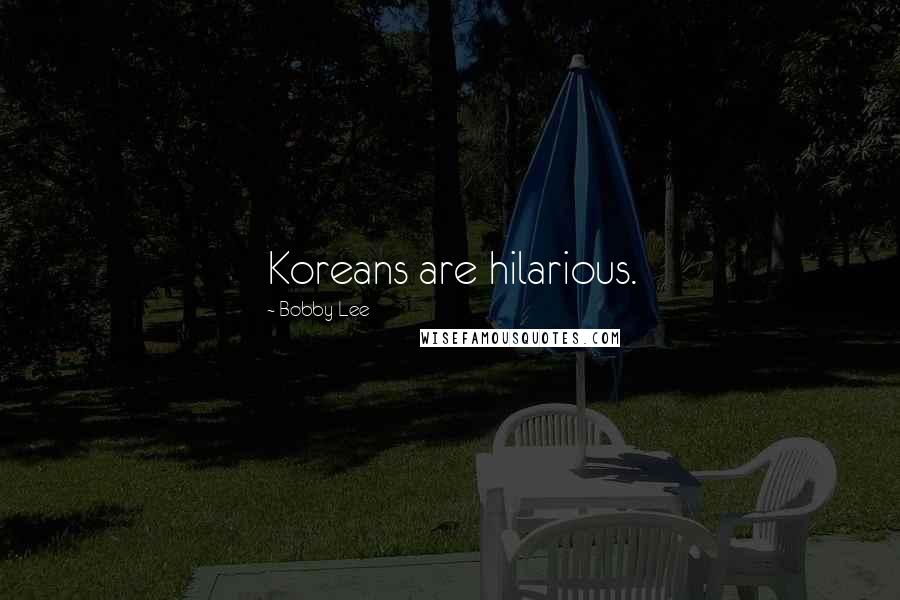 Bobby Lee Quotes: Koreans are hilarious.