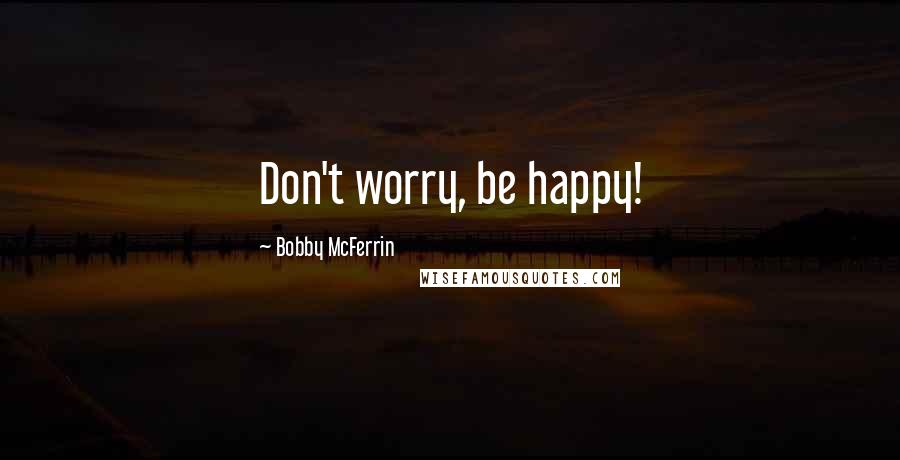 Bobby McFerrin Quotes: Don't worry, be happy!
