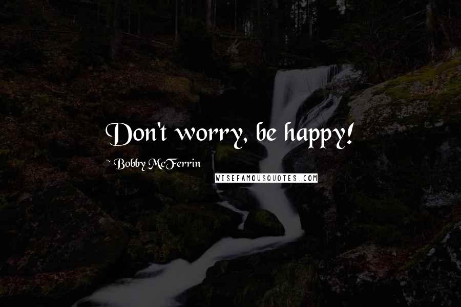 Bobby McFerrin Quotes: Don't worry, be happy!