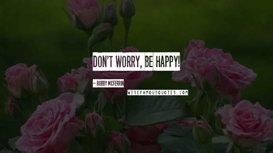 Bobby McFerrin Quotes: Don't worry, be happy!
