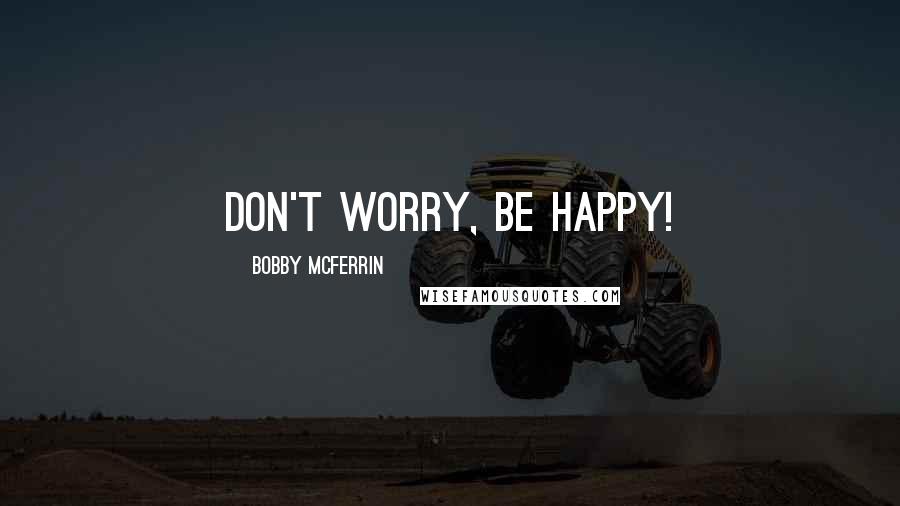 Bobby McFerrin Quotes: Don't worry, be happy!