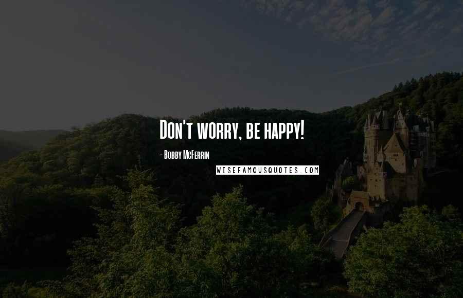 Bobby McFerrin Quotes: Don't worry, be happy!