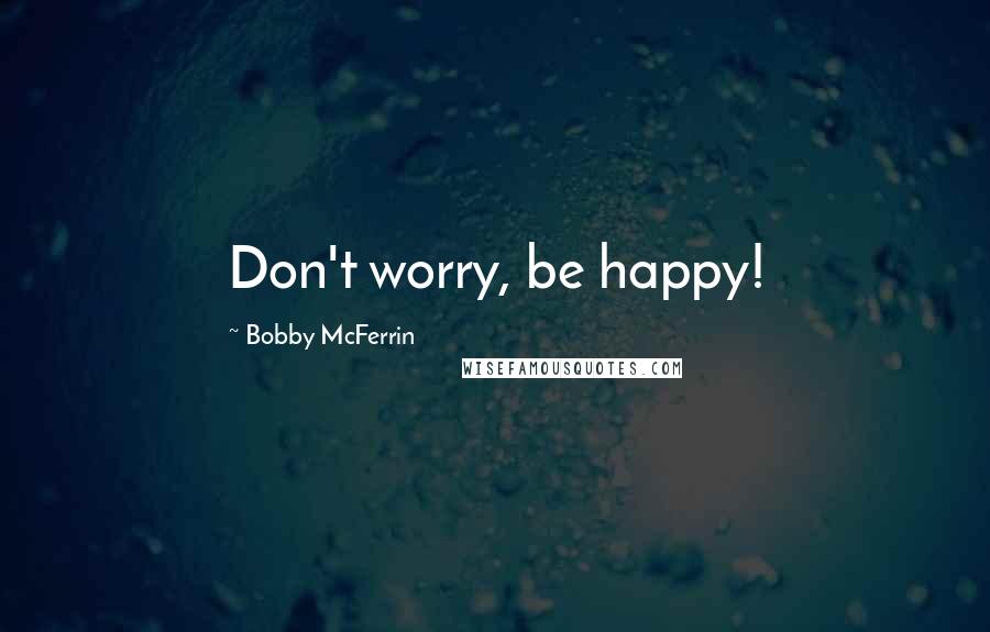Bobby McFerrin Quotes: Don't worry, be happy!
