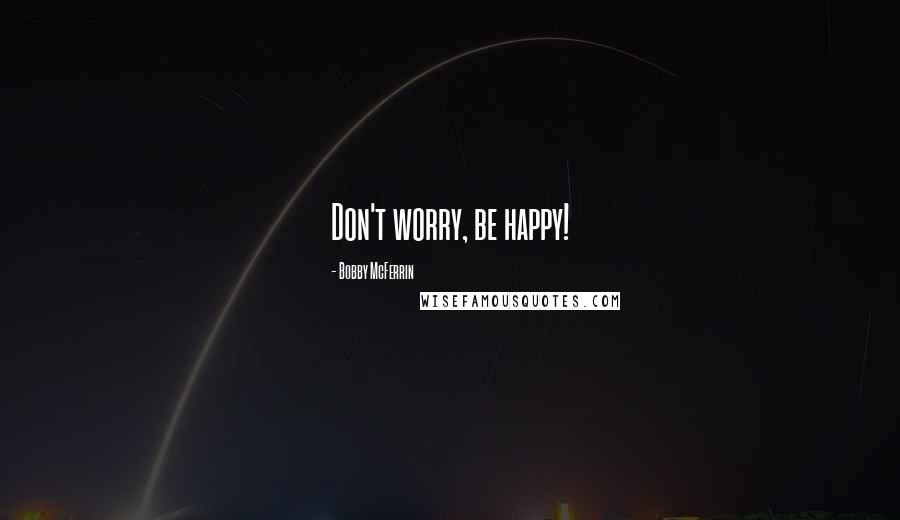 Bobby McFerrin Quotes: Don't worry, be happy!