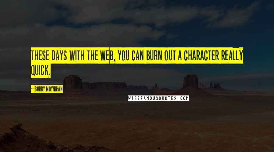 Bobby Moynihan Quotes: These days with the web, you can burn out a character really quick.
