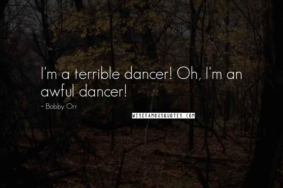 Bobby Orr Quotes: I'm a terrible dancer! Oh, I'm an awful dancer!