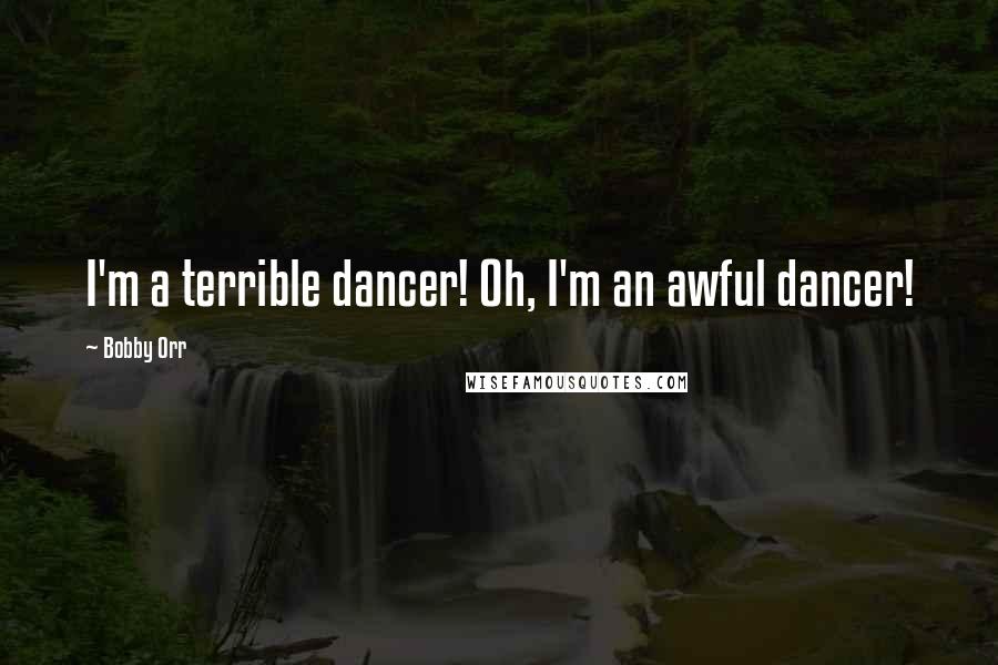 Bobby Orr Quotes: I'm a terrible dancer! Oh, I'm an awful dancer!
