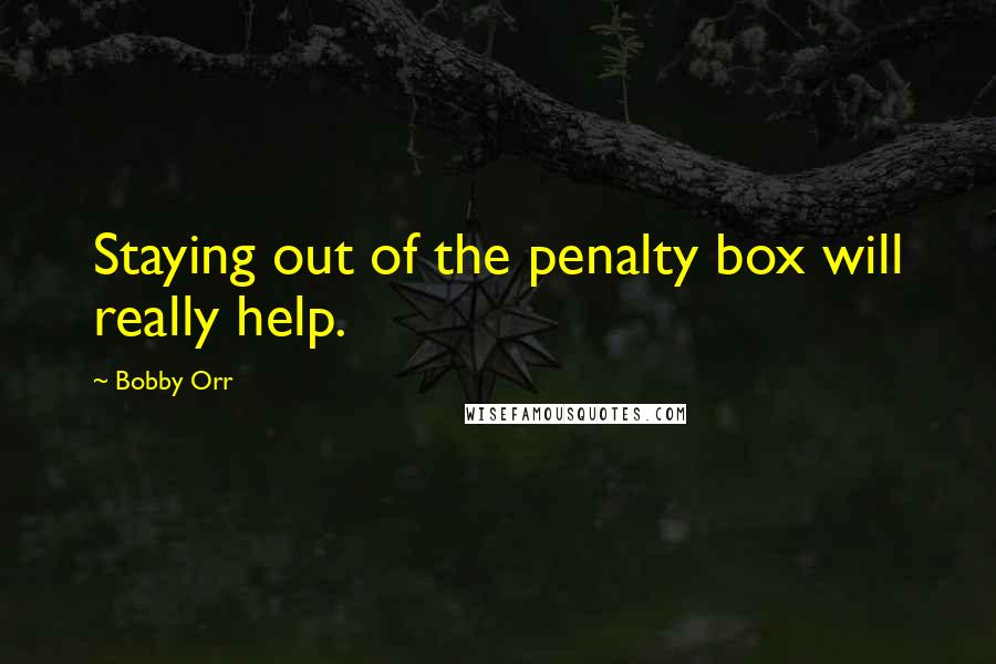Bobby Orr Quotes: Staying out of the penalty box will really help.