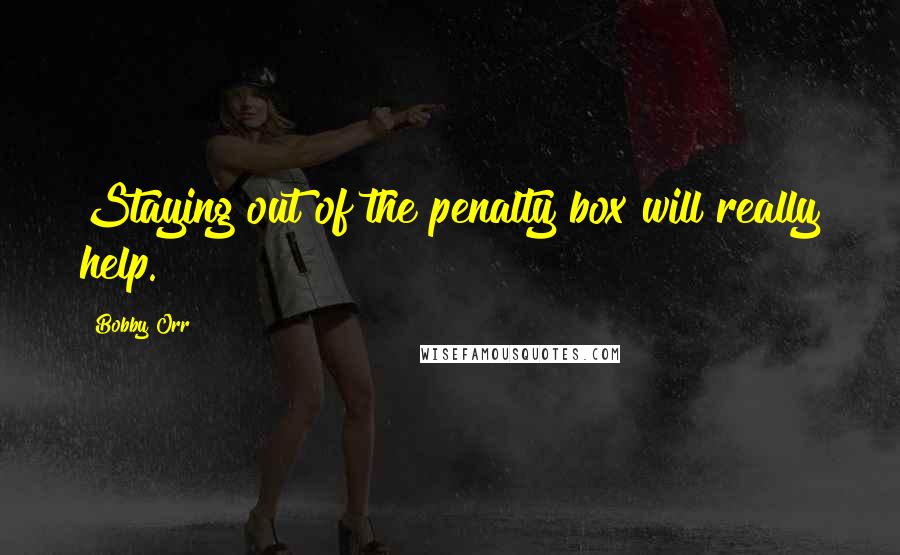 Bobby Orr Quotes: Staying out of the penalty box will really help.