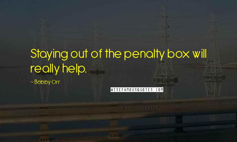 Bobby Orr Quotes: Staying out of the penalty box will really help.