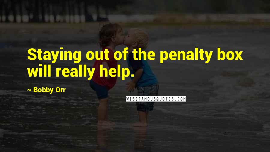 Bobby Orr Quotes: Staying out of the penalty box will really help.