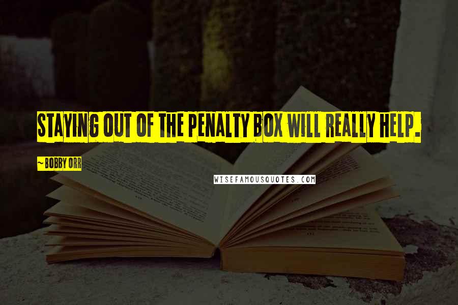 Bobby Orr Quotes: Staying out of the penalty box will really help.