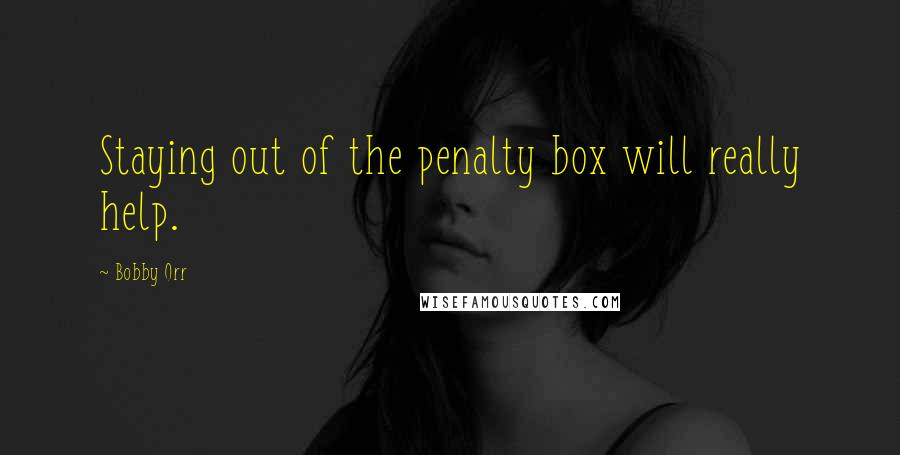 Bobby Orr Quotes: Staying out of the penalty box will really help.
