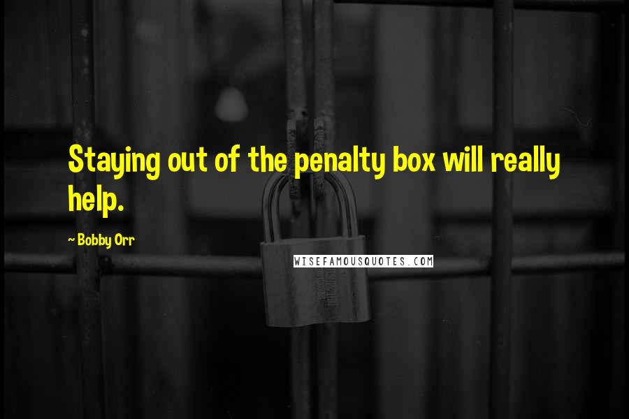 Bobby Orr Quotes: Staying out of the penalty box will really help.