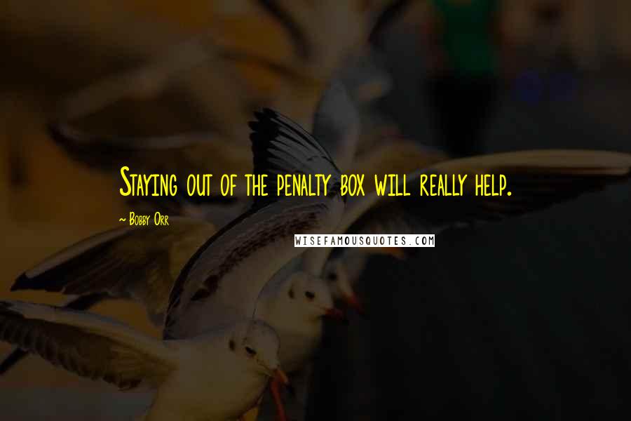 Bobby Orr Quotes: Staying out of the penalty box will really help.