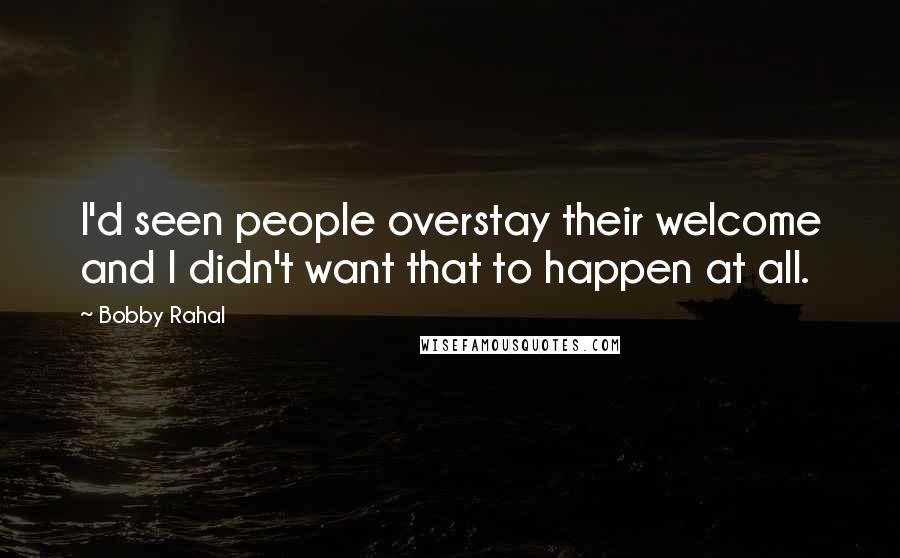 Bobby Rahal Quotes: I'd seen people overstay their welcome and I didn't want that to happen at all.
