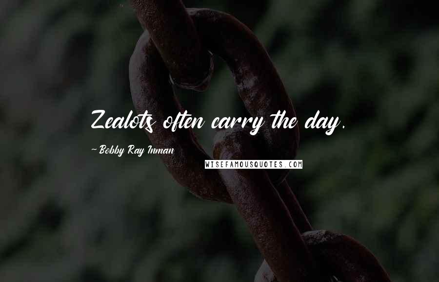 Bobby Ray Inman Quotes: Zealots often carry the day.