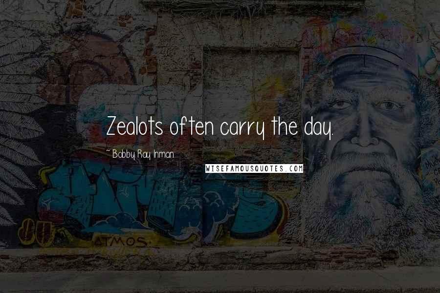 Bobby Ray Inman Quotes: Zealots often carry the day.