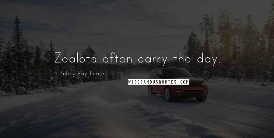 Bobby Ray Inman Quotes: Zealots often carry the day.