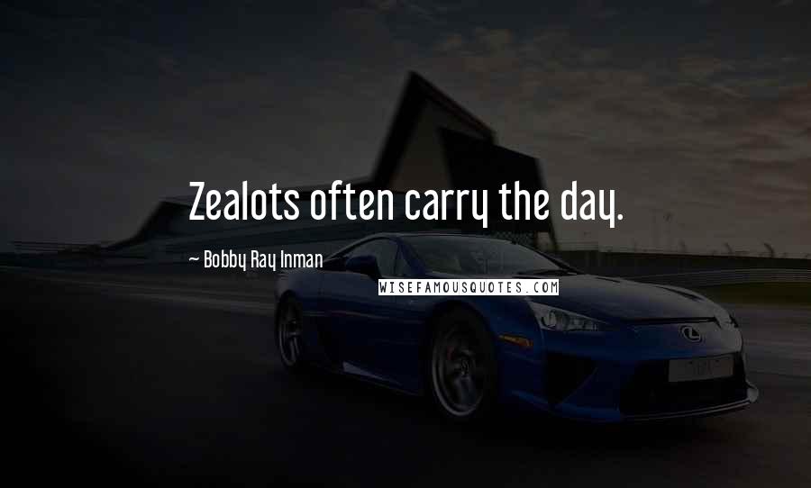 Bobby Ray Inman Quotes: Zealots often carry the day.
