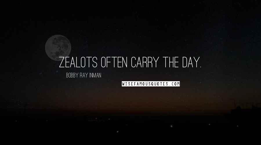 Bobby Ray Inman Quotes: Zealots often carry the day.