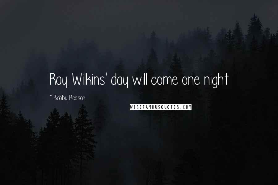 Bobby Robson Quotes: Ray Wilkins' day will come one night