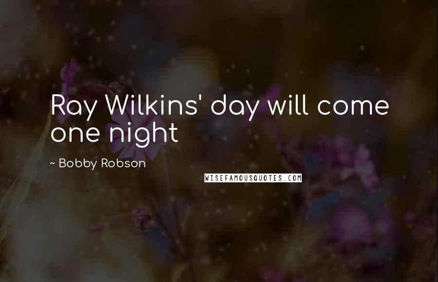 Bobby Robson Quotes: Ray Wilkins' day will come one night