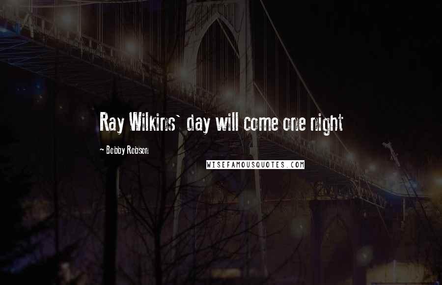 Bobby Robson Quotes: Ray Wilkins' day will come one night