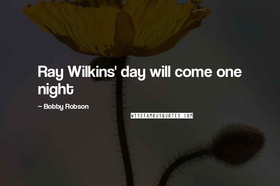 Bobby Robson Quotes: Ray Wilkins' day will come one night