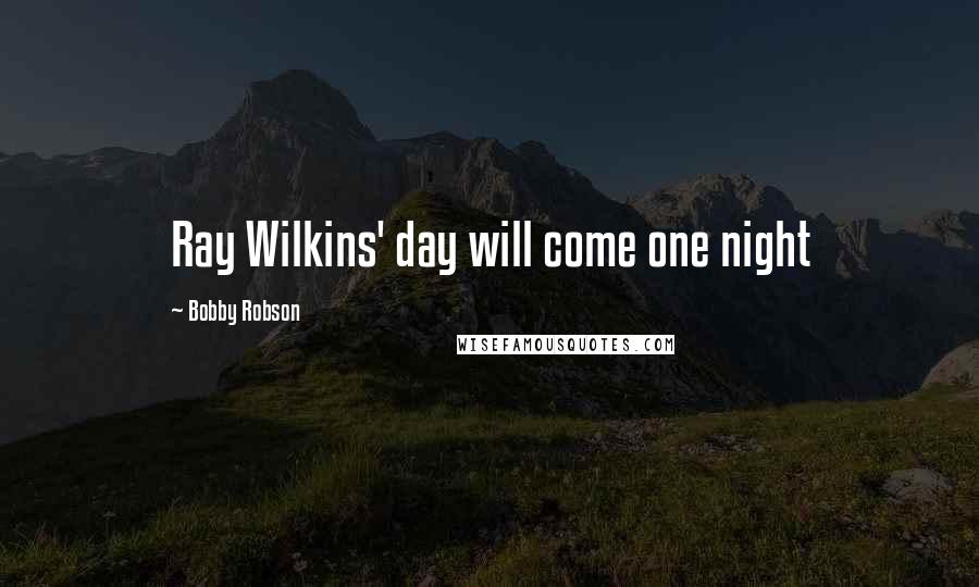 Bobby Robson Quotes: Ray Wilkins' day will come one night