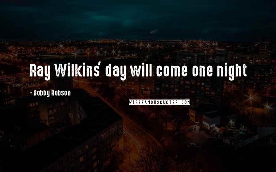 Bobby Robson Quotes: Ray Wilkins' day will come one night