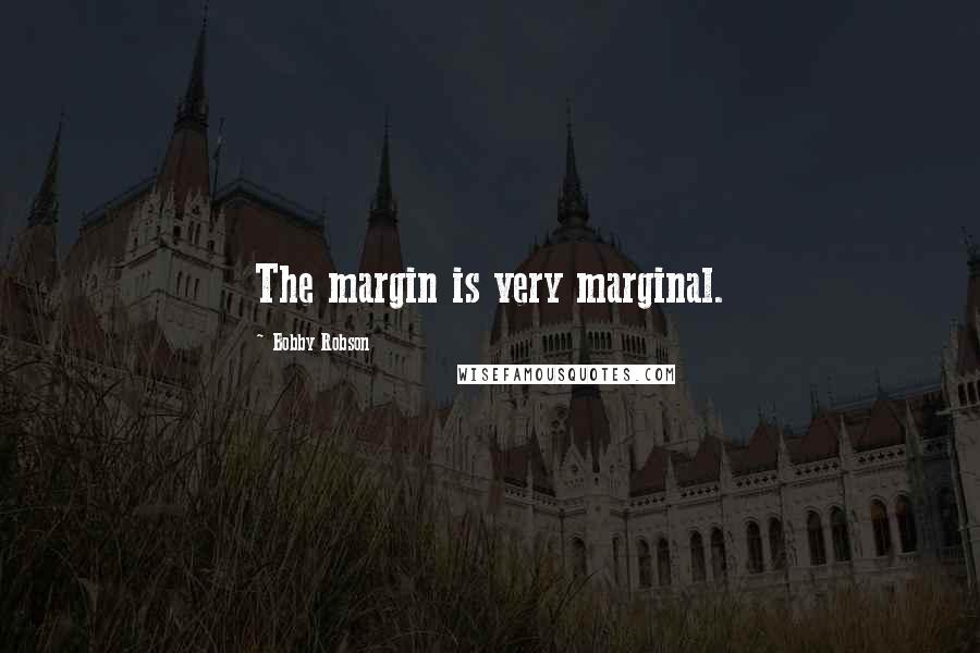 Bobby Robson Quotes: The margin is very marginal.