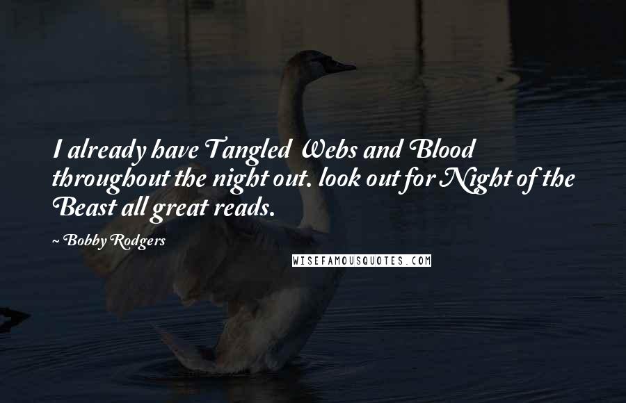 Bobby Rodgers Quotes: I already have Tangled Webs and Blood throughout the night out. look out for Night of the Beast all great reads.