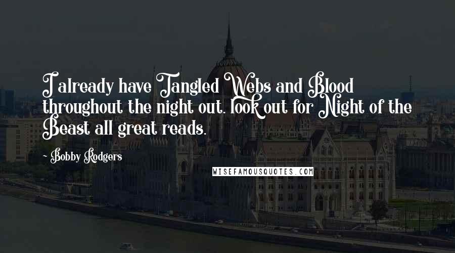 Bobby Rodgers Quotes: I already have Tangled Webs and Blood throughout the night out. look out for Night of the Beast all great reads.