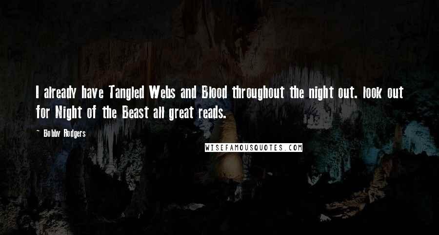 Bobby Rodgers Quotes: I already have Tangled Webs and Blood throughout the night out. look out for Night of the Beast all great reads.