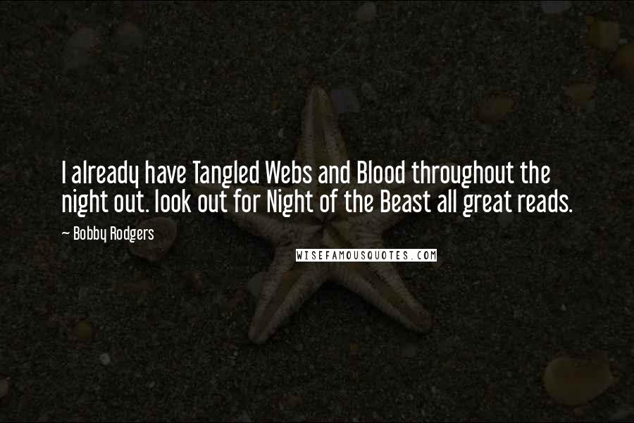 Bobby Rodgers Quotes: I already have Tangled Webs and Blood throughout the night out. look out for Night of the Beast all great reads.
