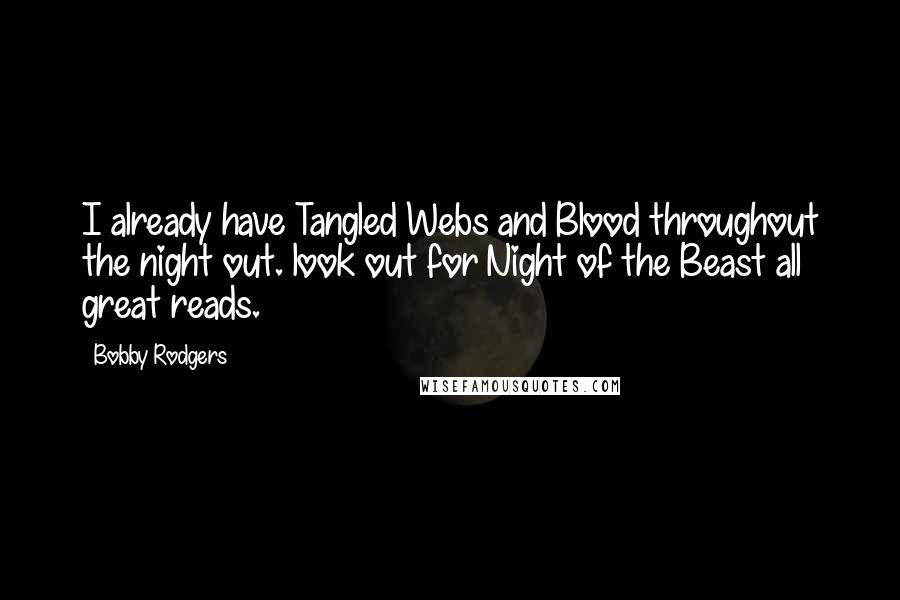 Bobby Rodgers Quotes: I already have Tangled Webs and Blood throughout the night out. look out for Night of the Beast all great reads.