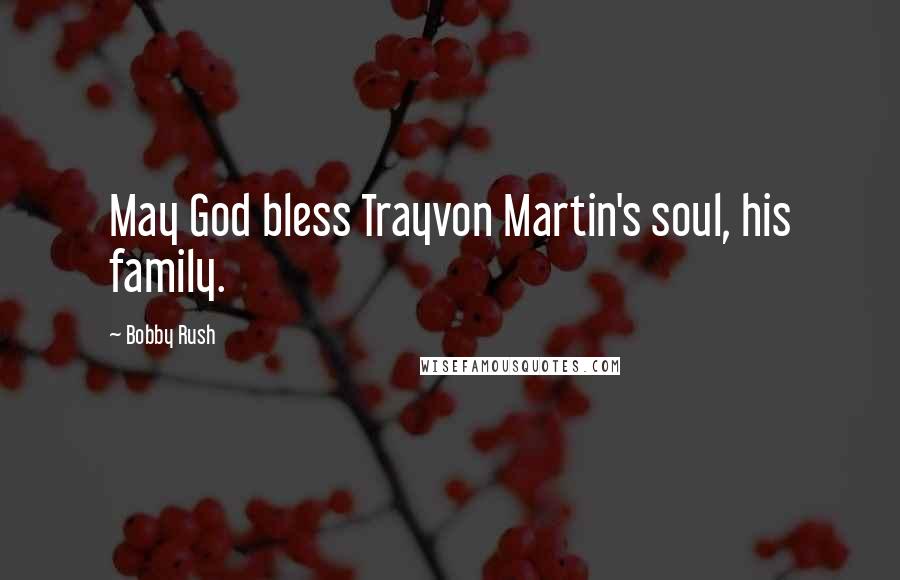 Bobby Rush Quotes: May God bless Trayvon Martin's soul, his family.