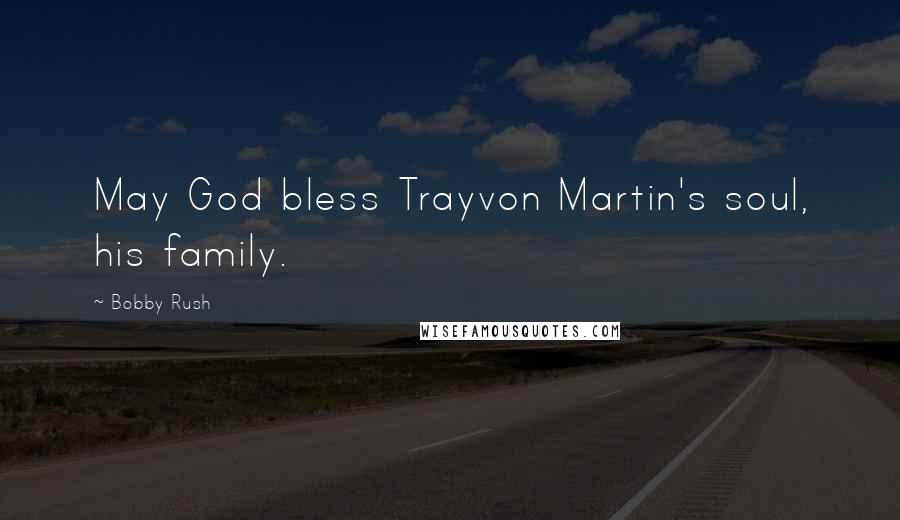 Bobby Rush Quotes: May God bless Trayvon Martin's soul, his family.