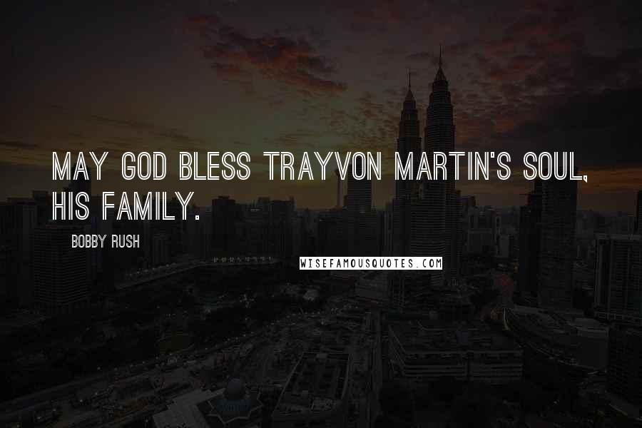 Bobby Rush Quotes: May God bless Trayvon Martin's soul, his family.