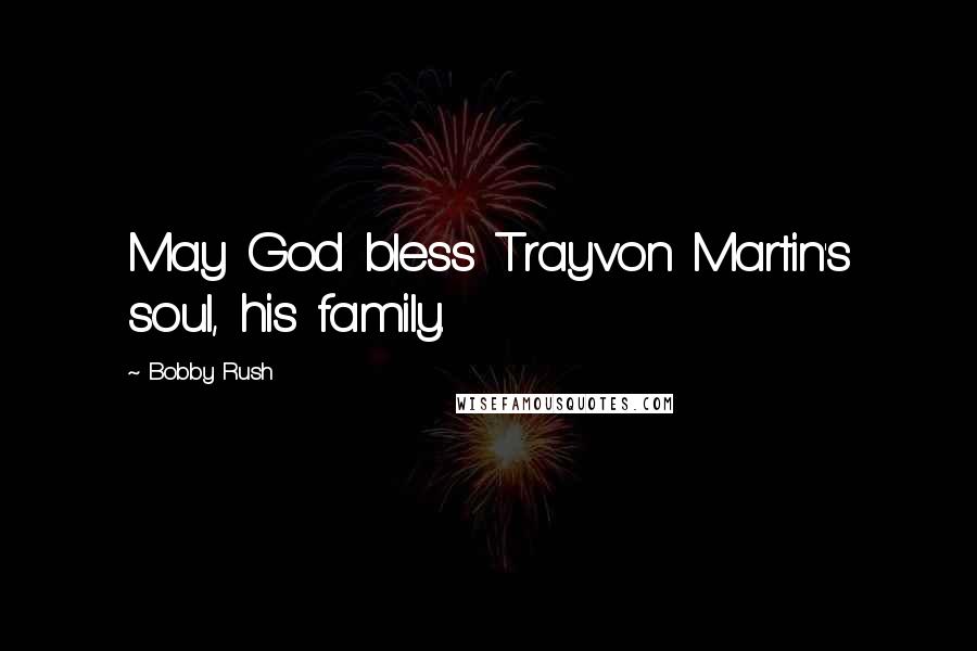 Bobby Rush Quotes: May God bless Trayvon Martin's soul, his family.