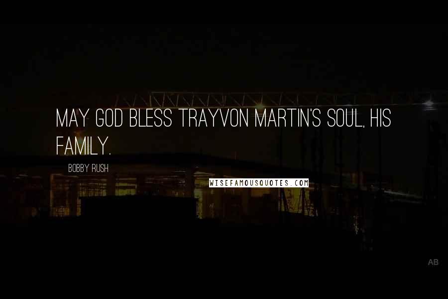 Bobby Rush Quotes: May God bless Trayvon Martin's soul, his family.