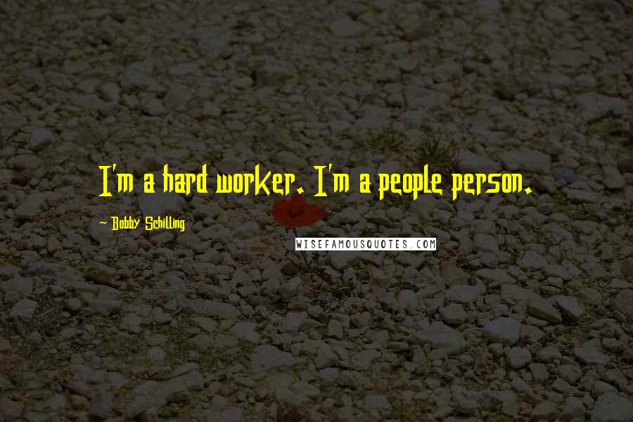 Bobby Schilling Quotes: I'm a hard worker. I'm a people person.